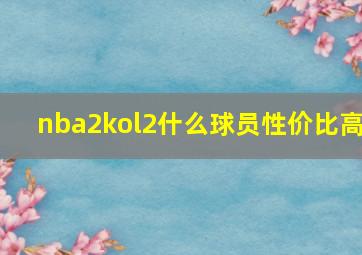 nba2kol2什么球员性价比高