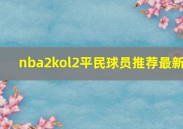 nba2kol2平民球员推荐最新