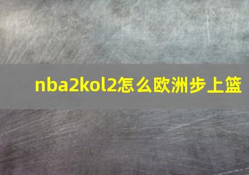 nba2kol2怎么欧洲步上篮