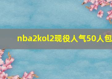 nba2kol2现役人气50人包