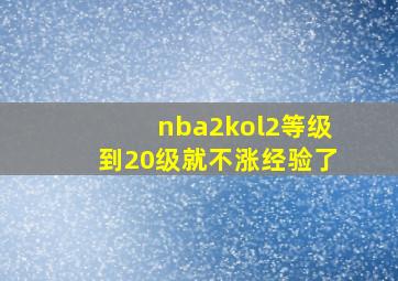 nba2kol2等级到20级就不涨经验了