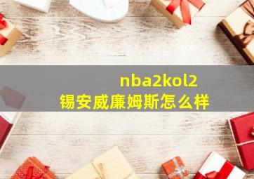 nba2kol2锡安威廉姆斯怎么样