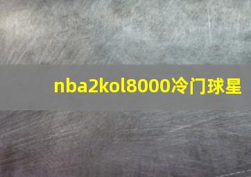 nba2kol8000冷门球星