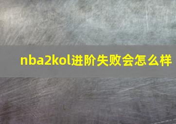 nba2kol进阶失败会怎么样