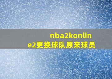 nba2konline2更换球队原来球员