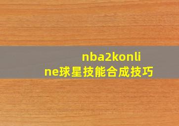 nba2konline球星技能合成技巧