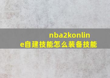 nba2konline自建技能怎么装备技能