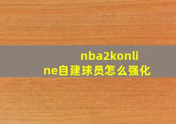 nba2konline自建球员怎么强化