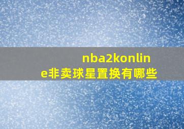 nba2konline非卖球星置换有哪些