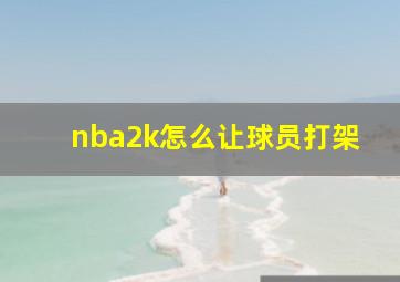 nba2k怎么让球员打架