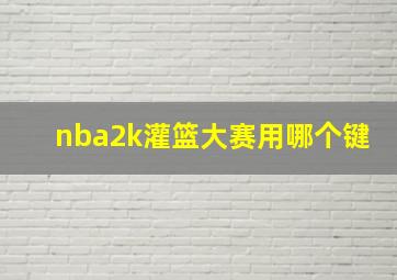 nba2k灌篮大赛用哪个键