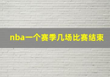 nba一个赛季几场比赛结束