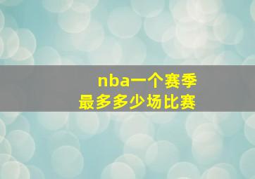 nba一个赛季最多多少场比赛