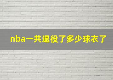 nba一共退役了多少球衣了