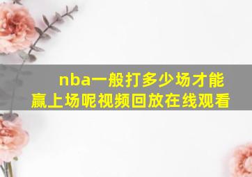 nba一般打多少场才能赢上场呢视频回放在线观看