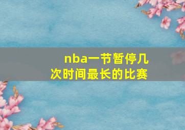 nba一节暂停几次时间最长的比赛