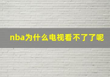 nba为什么电视看不了了呢