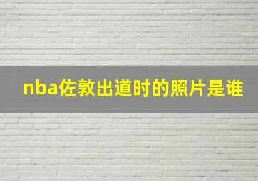 nba佐敦出道时的照片是谁