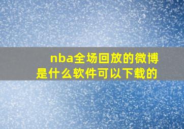 nba全场回放的微博是什么软件可以下载的