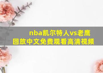 nba凯尔特人vs老鹰回放中文免费观看高清视频