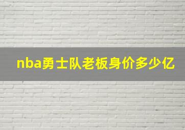 nba勇士队老板身价多少亿