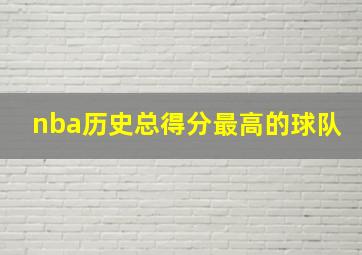 nba历史总得分最高的球队