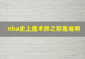 nba史上魔术师之称是谁啊