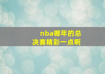 nba哪年的总决赛精彩一点啊