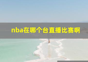 nba在哪个台直播比赛啊