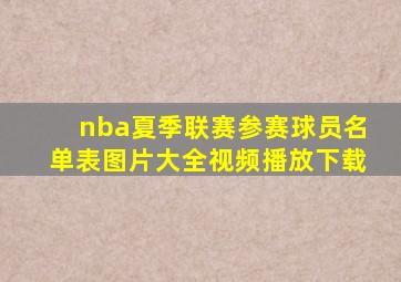 nba夏季联赛参赛球员名单表图片大全视频播放下载