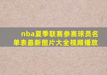 nba夏季联赛参赛球员名单表最新图片大全视频播放