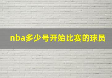 nba多少号开始比赛的球员