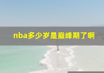 nba多少岁是巅峰期了啊