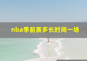 nba季前赛多长时间一场