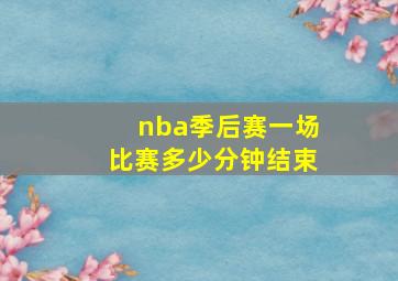 nba季后赛一场比赛多少分钟结束