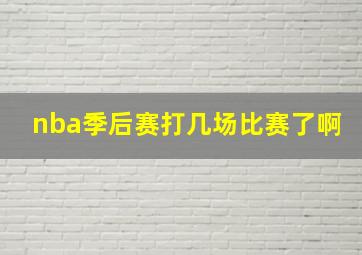 nba季后赛打几场比赛了啊