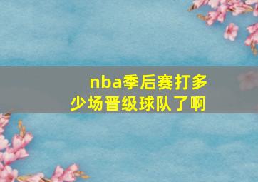 nba季后赛打多少场晋级球队了啊