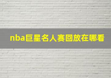 nba巨星名人赛回放在哪看