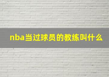 nba当过球员的教练叫什么