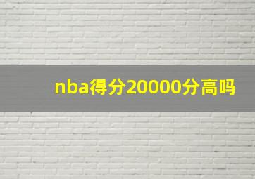 nba得分20000分高吗