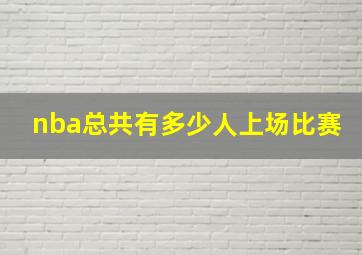 nba总共有多少人上场比赛