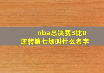 nba总决赛3比0逆转第七场叫什么名字