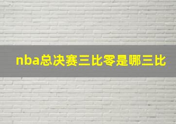 nba总决赛三比零是哪三比