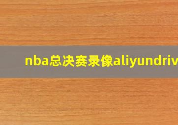 nba总决赛录像aliyundrive