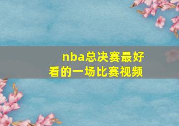 nba总决赛最好看的一场比赛视频