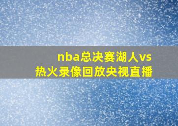 nba总决赛湖人vs热火录像回放央视直播