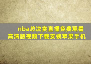 nba总决赛直播免费观看高清版视频下载安装苹果手机