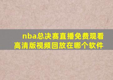 nba总决赛直播免费观看高清版视频回放在哪个软件