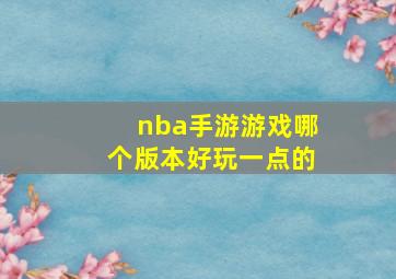 nba手游游戏哪个版本好玩一点的