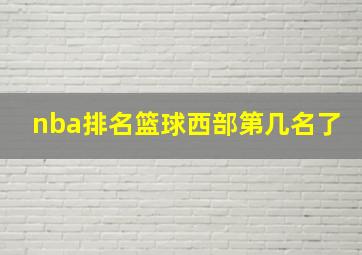 nba排名篮球西部第几名了